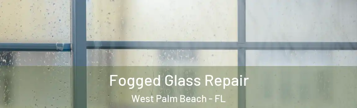 Fogged Glass Repair West Palm Beach - FL
